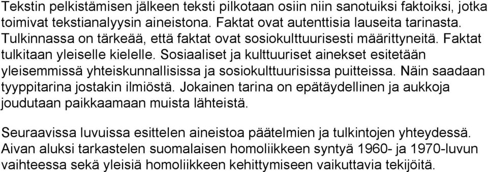 Sosiaaliset ja kulttuuriset ainekset esitetään yleisemmissä yhteiskunnallisissa ja sosiokulttuurisissa puitteissa. Näin saadaan tyyppitarina jostakin ilmiöstä.