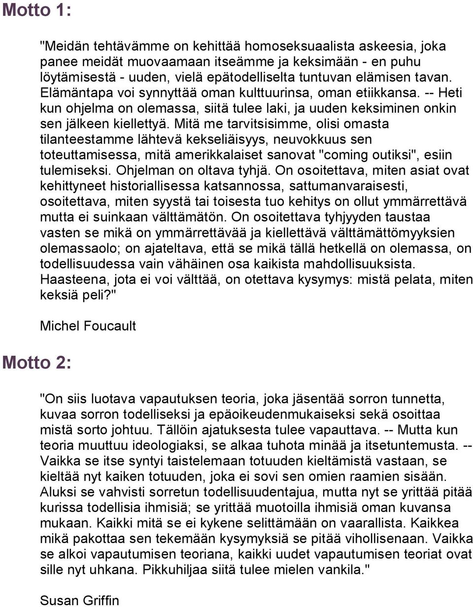 Mitä me tarvitsisimme, olisi omasta tilanteestamme lähtevä kekseliäisyys, neuvokkuus sen toteuttamisessa, mitä amerikkalaiset sanovat "coming outiksi", esiin tulemiseksi. Ohjelman on oltava tyhjä.