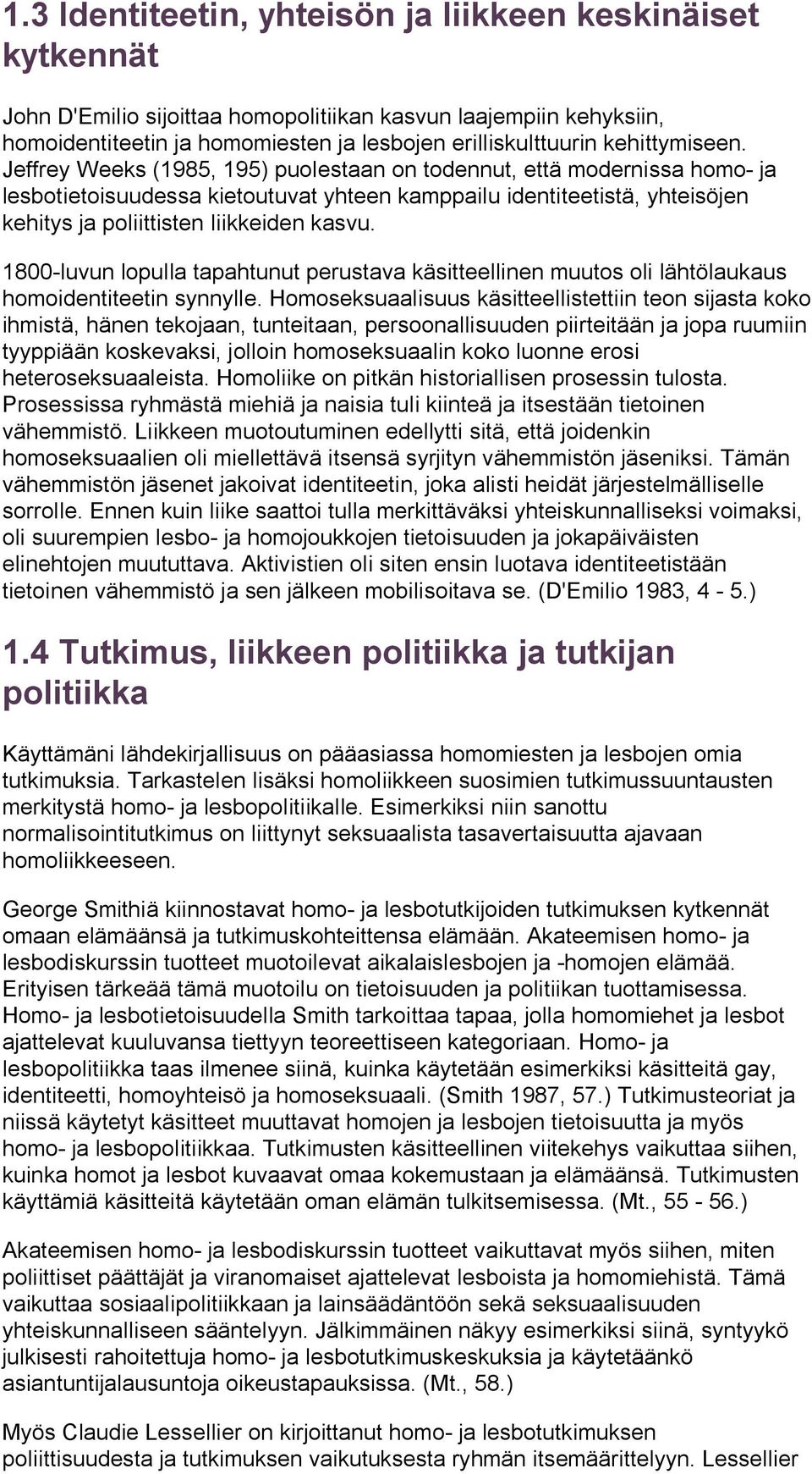 Jeffrey Weeks (1985, 195) puolestaan on todennut, että modernissa homo- ja lesbotietoisuudessa kietoutuvat yhteen kamppailu identiteetistä, yhteisöjen kehitys ja poliittisten liikkeiden kasvu.