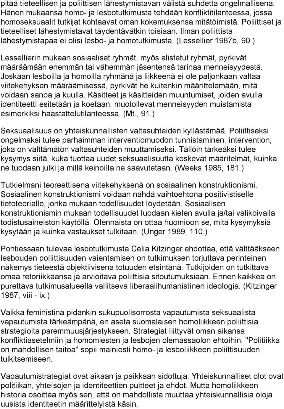 Poliittiset ja tieteelliset lähestymistavat täydentävätkin toisiaan. Ilman poliittista lähestymistapaa ei olisi lesbo- ja homotutkimusta. (Lessellier 1987b, 90.