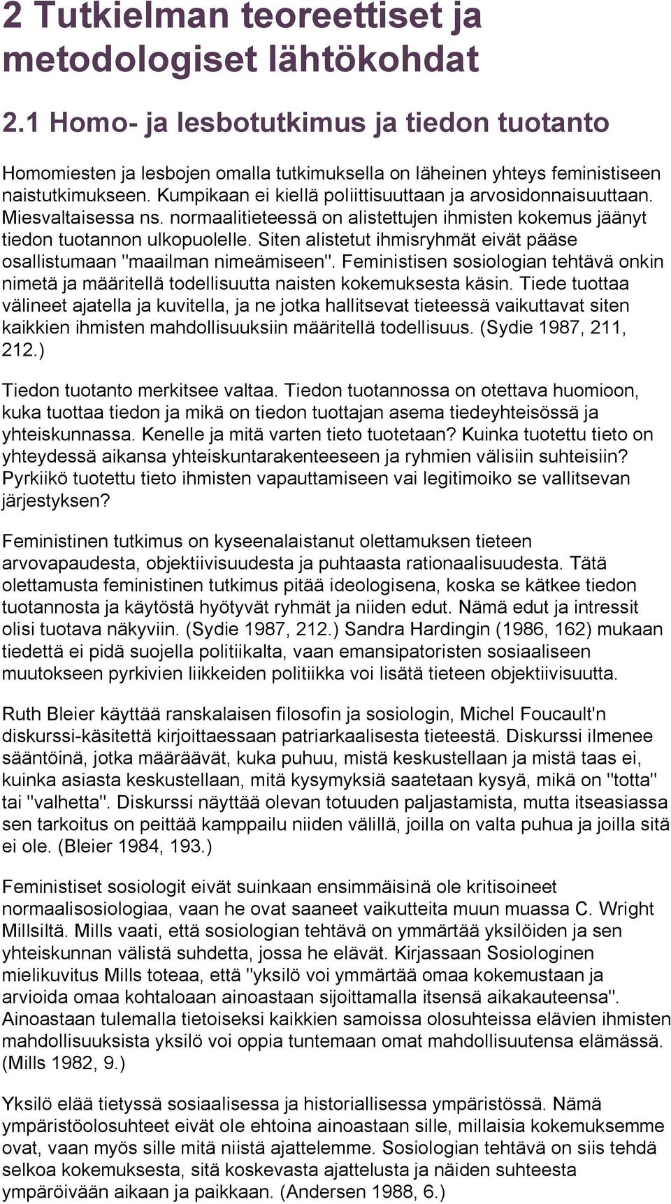 Siten alistetut ihmisryhmät eivät pääse osallistumaan "maailman nimeämiseen". Feministisen sosiologian tehtävä onkin nimetä ja määritellä todellisuutta naisten kokemuksesta käsin.