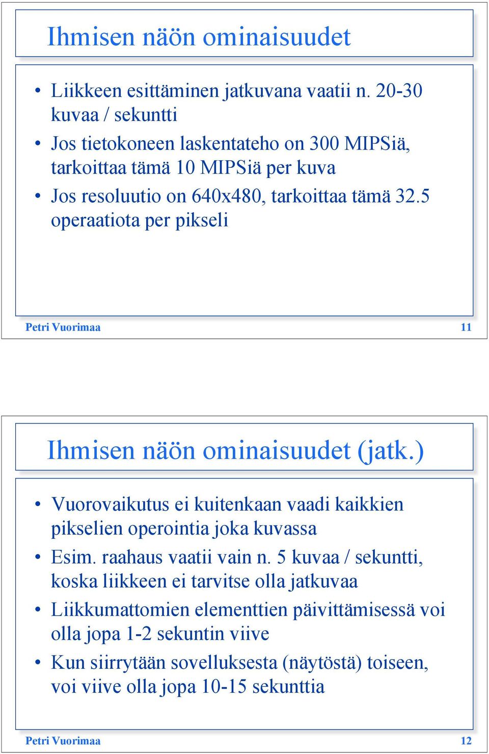 5 operaatiota per pikseli Petri Vuorimaa 11 Ihmisen näön ominaisuudet (jatk.) Vuorovaikutus ei kuitenkaan vaadi kaikkien pikselien operointia joka kuvassa Esim.