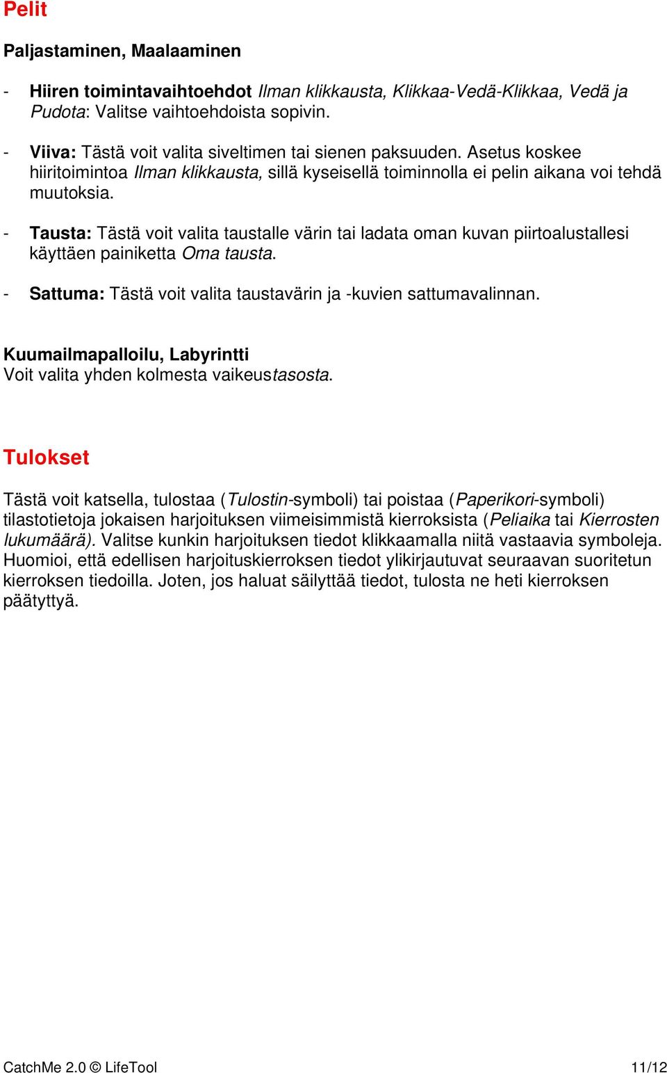 - Tausta: Tästä voit valita taustalle värin tai ladata oman kuvan piirtoalustallesi käyttäen painiketta Oma tausta. - Sattuma: Tästä voit valita taustavärin ja -kuvien sattumavalinnan.