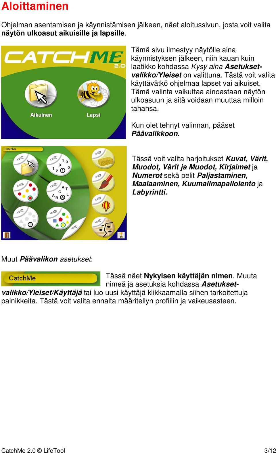 Tämä valinta vaikuttaa ainoastaan näytön ulkoasuun ja sitä voidaan muuttaa milloin tahansa. Kun olet tehnyt valinnan, pääset Päävalikkoon.