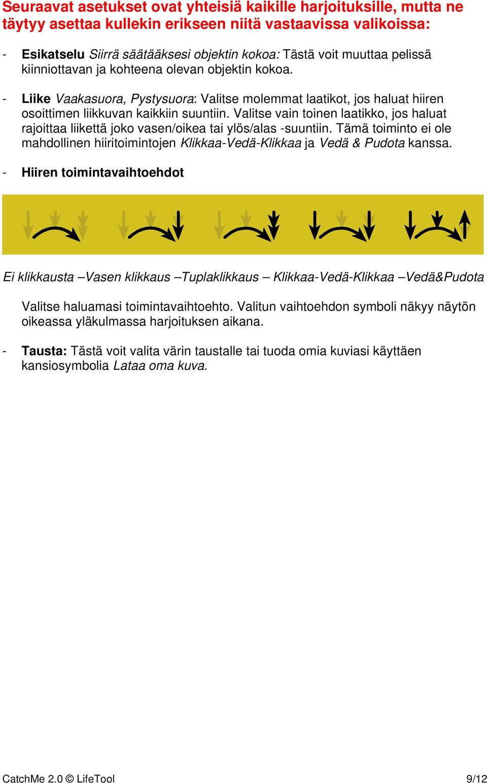 Valitse vain toinen laatikko, jos haluat rajoittaa liikettä joko vasen/oikea tai ylös/alas -suuntiin. Tämä toiminto ei ole mahdollinen hiiritoimintojen Klikkaa-Vedä-Klikkaa ja Vedä & Pudota kanssa.