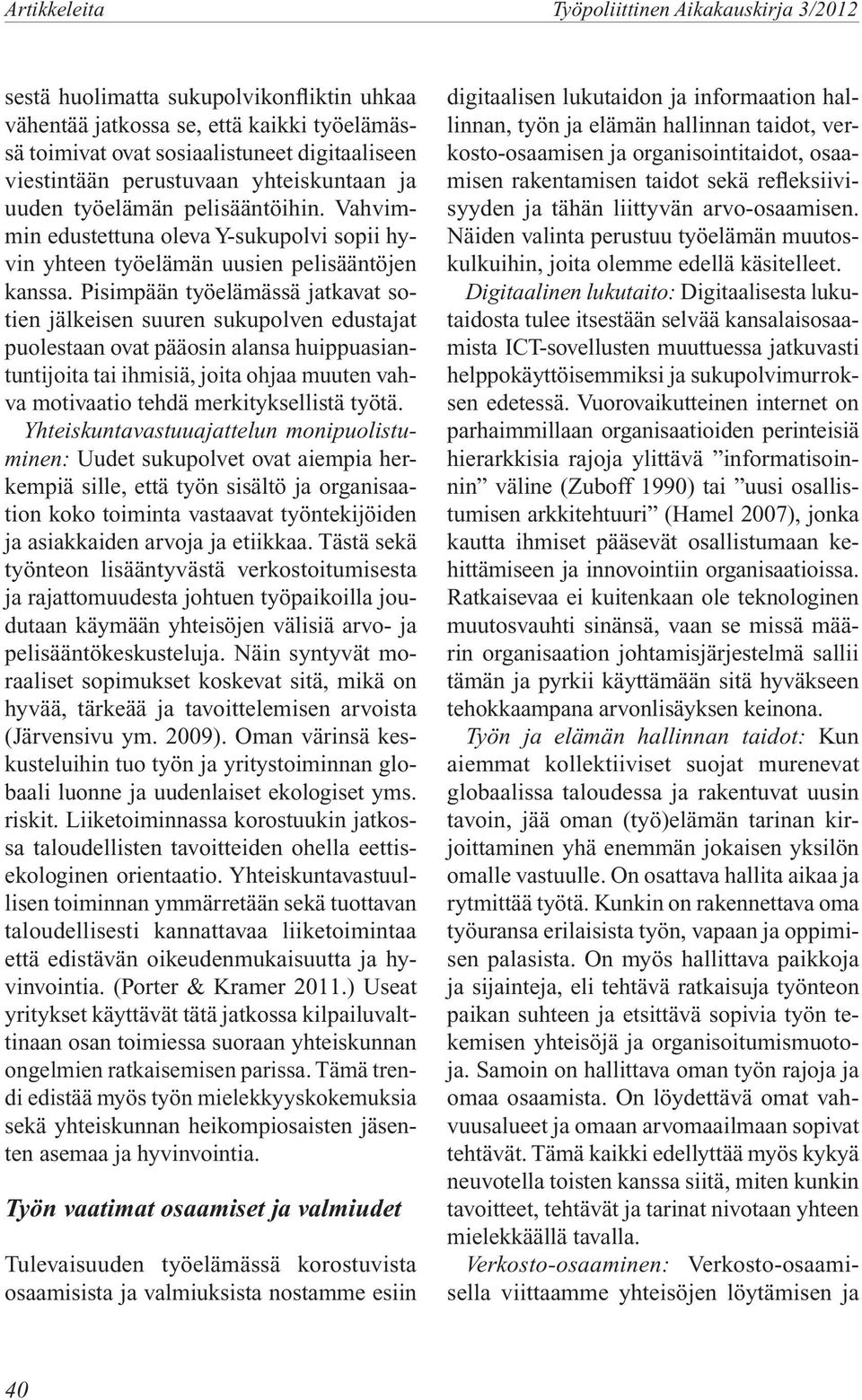 Pisimpään työelämässä jatkavat sotien jälkeisen suuren sukupolven edustajat puolestaan ovat pääosin alansa huippuasiantuntijoita tai ihmisiä, joita ohjaa muuten vahva motivaatio tehdä