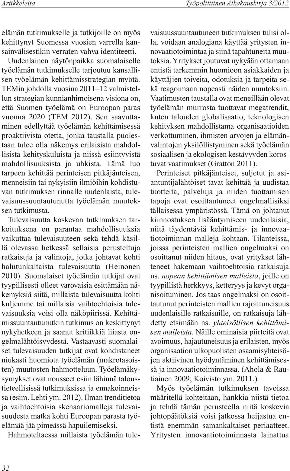 TEMin johdolla vuosina 2011 12 valmistellun strategian kunnianhimoisena visiona on, että Suomen työelämä on Euroopan paras vuonna 2020 (TEM 2012).