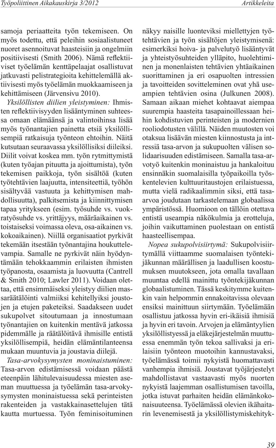 Yksilöllisten diilien yleistyminen: Ihmisten reflektiivisyyden lisääntyminen suhteessa omaan elämäänsä ja valintoihinsa lisää myös työnantajien painetta etsiä yksilöllisempiä ratkaisuja työnteon