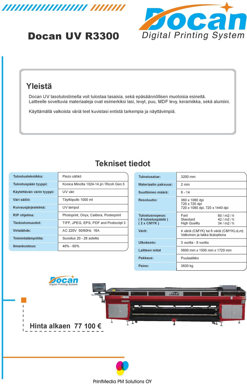 Tekniset tiedot Tulostustekniikka: Piezo sähkö Tulostusalue: 3200 mm Tulostuspään tyyppi: Konica Minolta 1024-14 pl / Ricoh Gen.