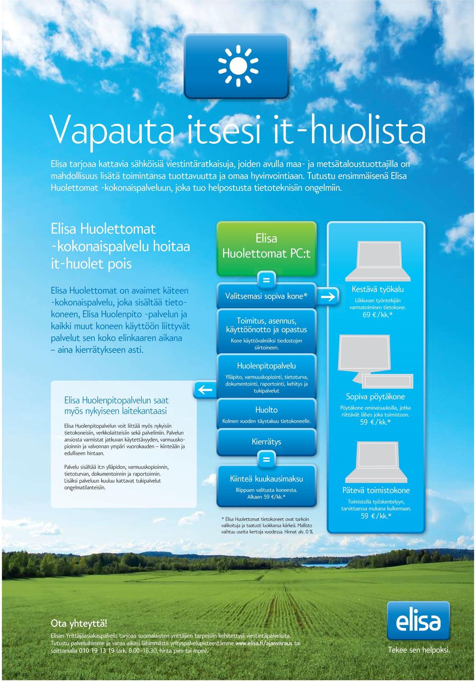 Elisa Huolettomat -kokonaispalvelu hoitaa it-huolet pois Elisa Huolettomat on avaimet käteen -kokonaispalvelu, joka sisältää tietokoneen, Elisa Huolenpito -palvelun ja kaikki muut koneen käyttöön