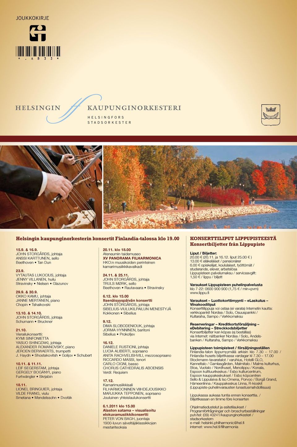 Haydn Shostakovitsh Golijov Schubert 10.11. & 11.11. LEIF SEGERSTAM, johtaja GERGELY BOGÁNYI, piano Furtwängler Skrjabin 18.11. LIONEL BRINGUIER, johtaja VILDE FRANG, viulu Smetana Mendelssohn Dvořák 20.