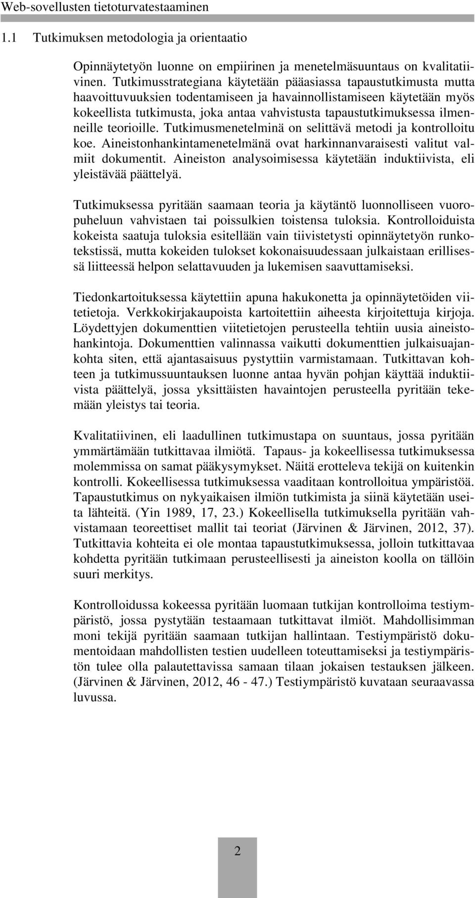 tapaustutkimuksessa ilmenneille teorioille. Tutkimusmenetelminä on selittävä metodi ja kontrolloitu koe. Aineistonhankintamenetelmänä ovat harkinnanvaraisesti valitut valmiit dokumentit.