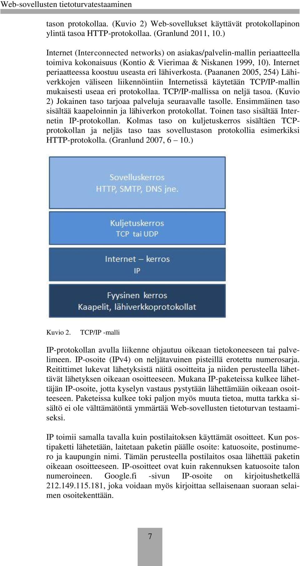 (Paananen 2005, 254) Lähiverkkojen väliseen liikennöintiin Internetissä käytetään TCP/IP-mallin mukaisesti useaa eri protokollaa. TCP/IP-mallissa on neljä tasoa.