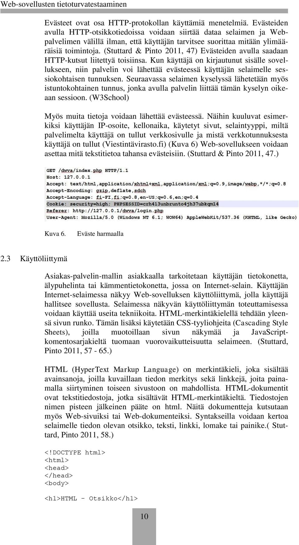 (Stuttard & Pinto 2011, 47) Evästeiden avulla saadaan HTTP-kutsut liitettyä toisiinsa.