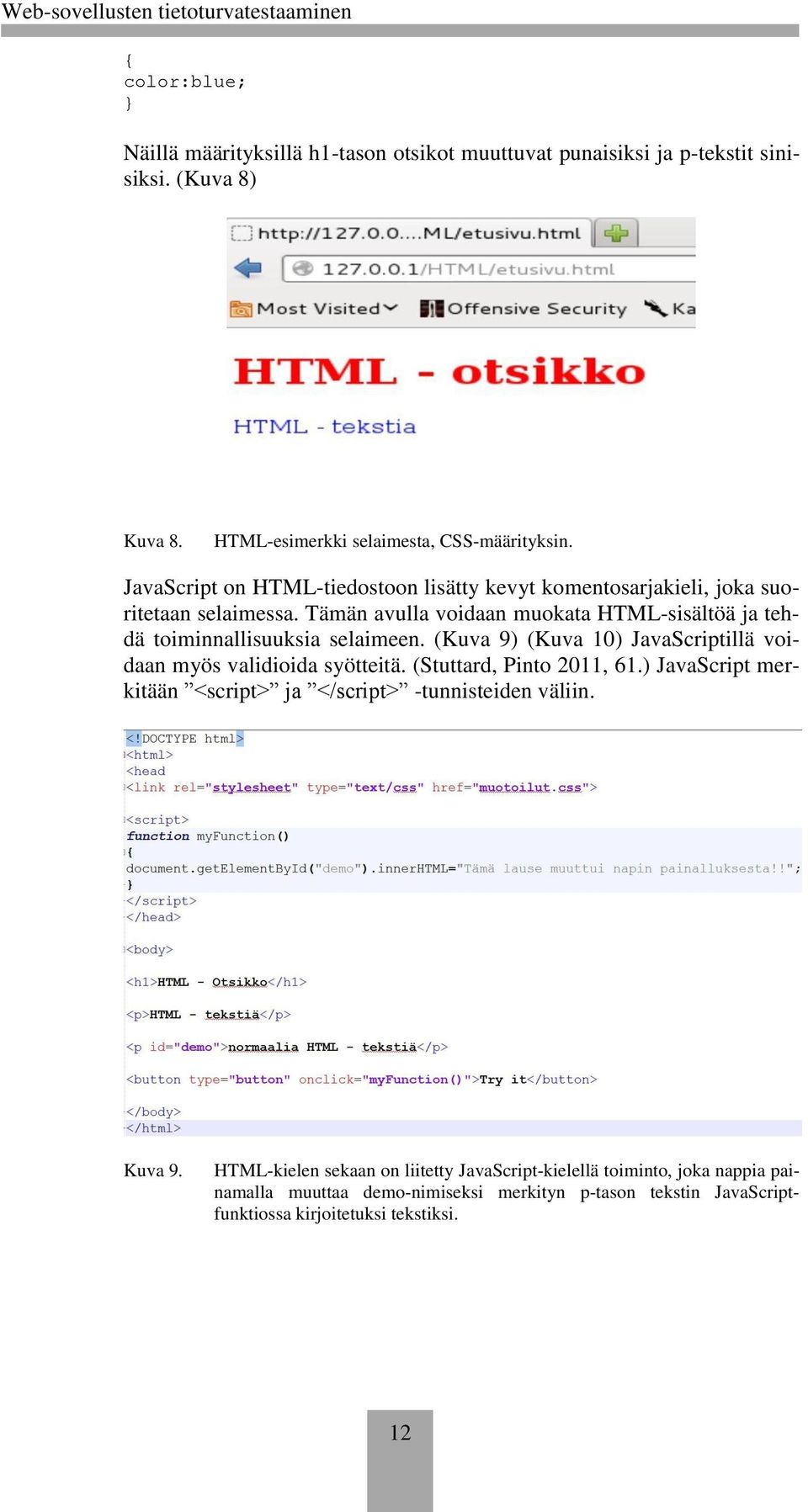 Tämän avulla voidaan muokata HTML-sisältöä ja tehdä toiminnallisuuksia selaimeen. (Kuva 9) (Kuva 10) JavaScriptillä voidaan myös validioida syötteitä.