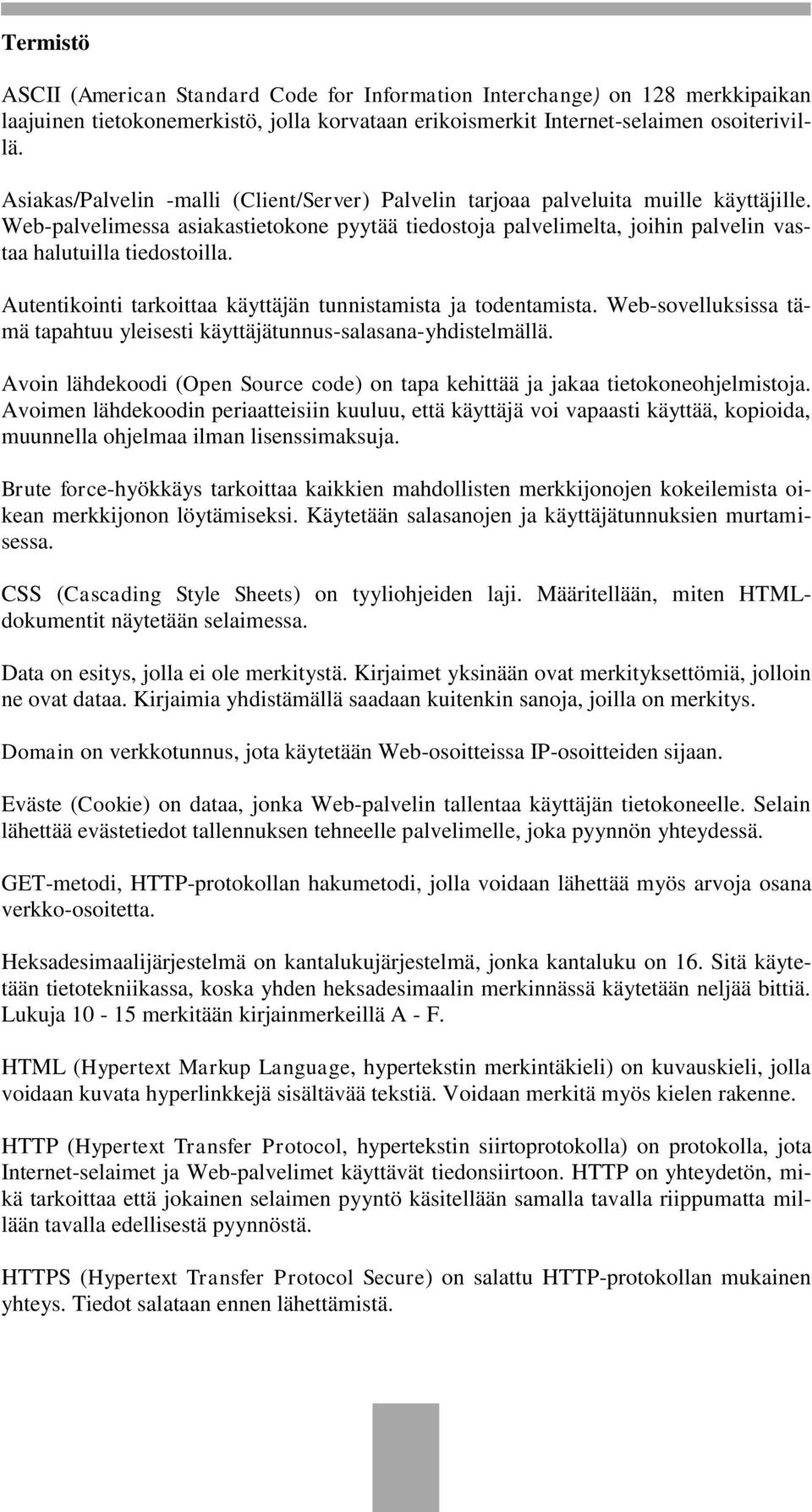 Web-palvelimessa asiakastietokone pyytää tiedostoja palvelimelta, joihin palvelin vastaa halutuilla tiedostoilla. Autentikointi tarkoittaa käyttäjän tunnistamista ja todentamista.