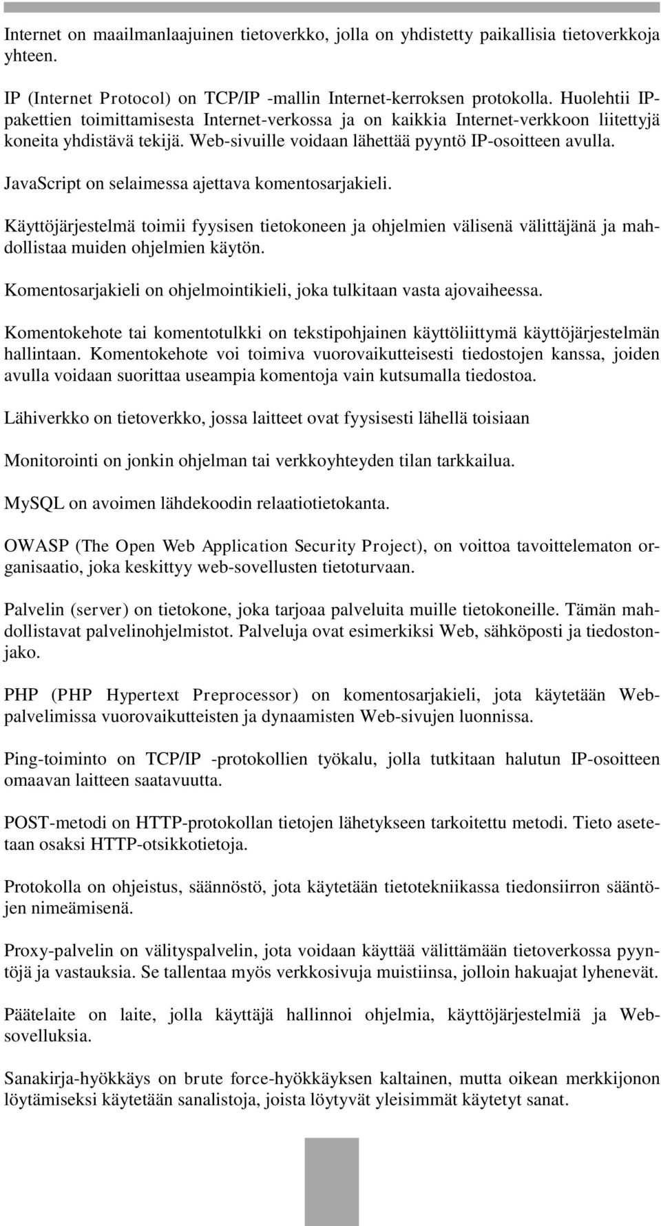 JavaScript on selaimessa ajettava komentosarjakieli. Käyttöjärjestelmä toimii fyysisen tietokoneen ja ohjelmien välisenä välittäjänä ja mahdollistaa muiden ohjelmien käytön.