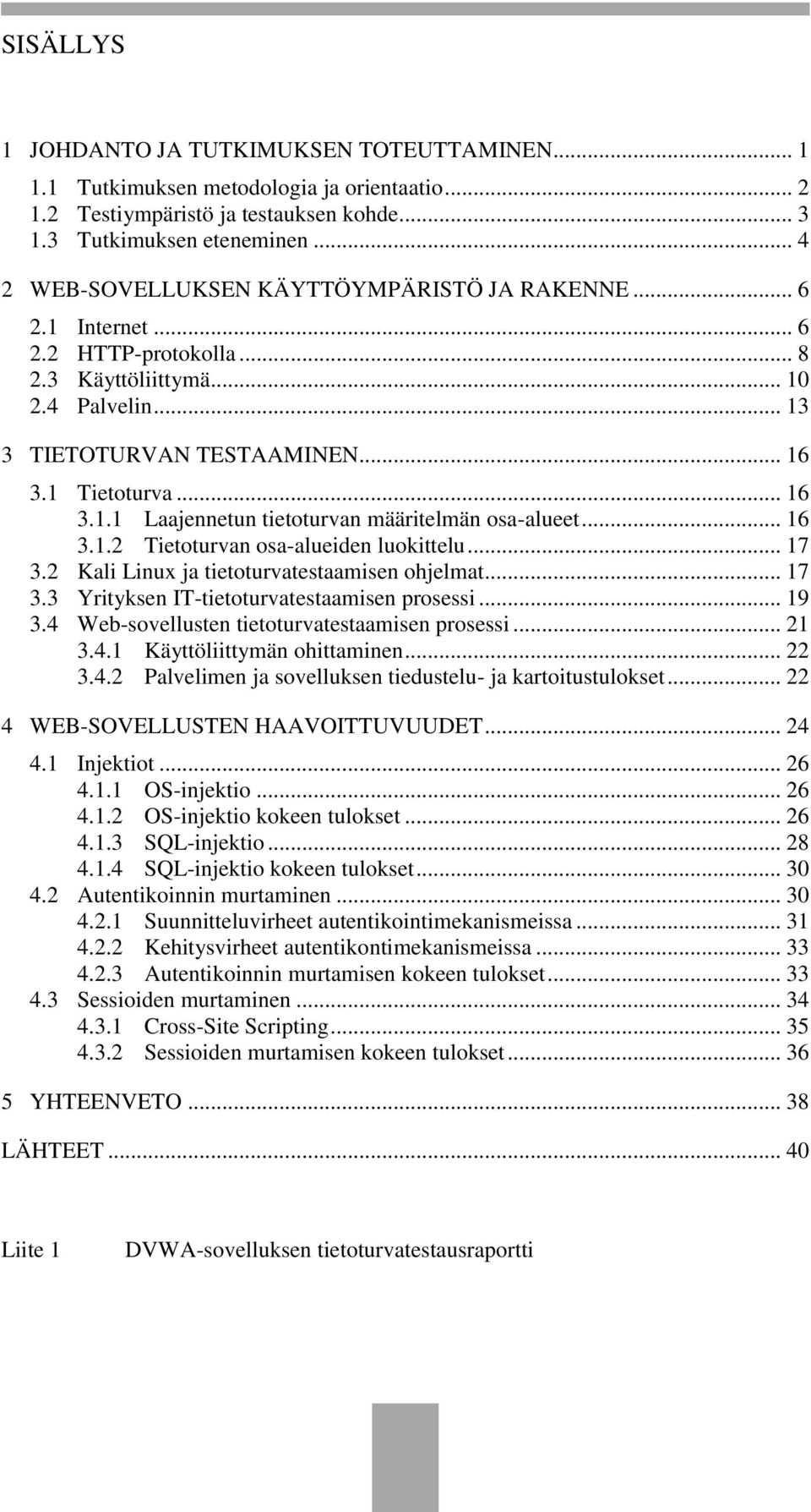 .. 16 3.1.2 Tietoturvan osa-alueiden luokittelu... 17 3.2 Kali Linux ja tietoturvatestaamisen ohjelmat... 17 3.3 Yrityksen IT-tietoturvatestaamisen prosessi... 19 3.