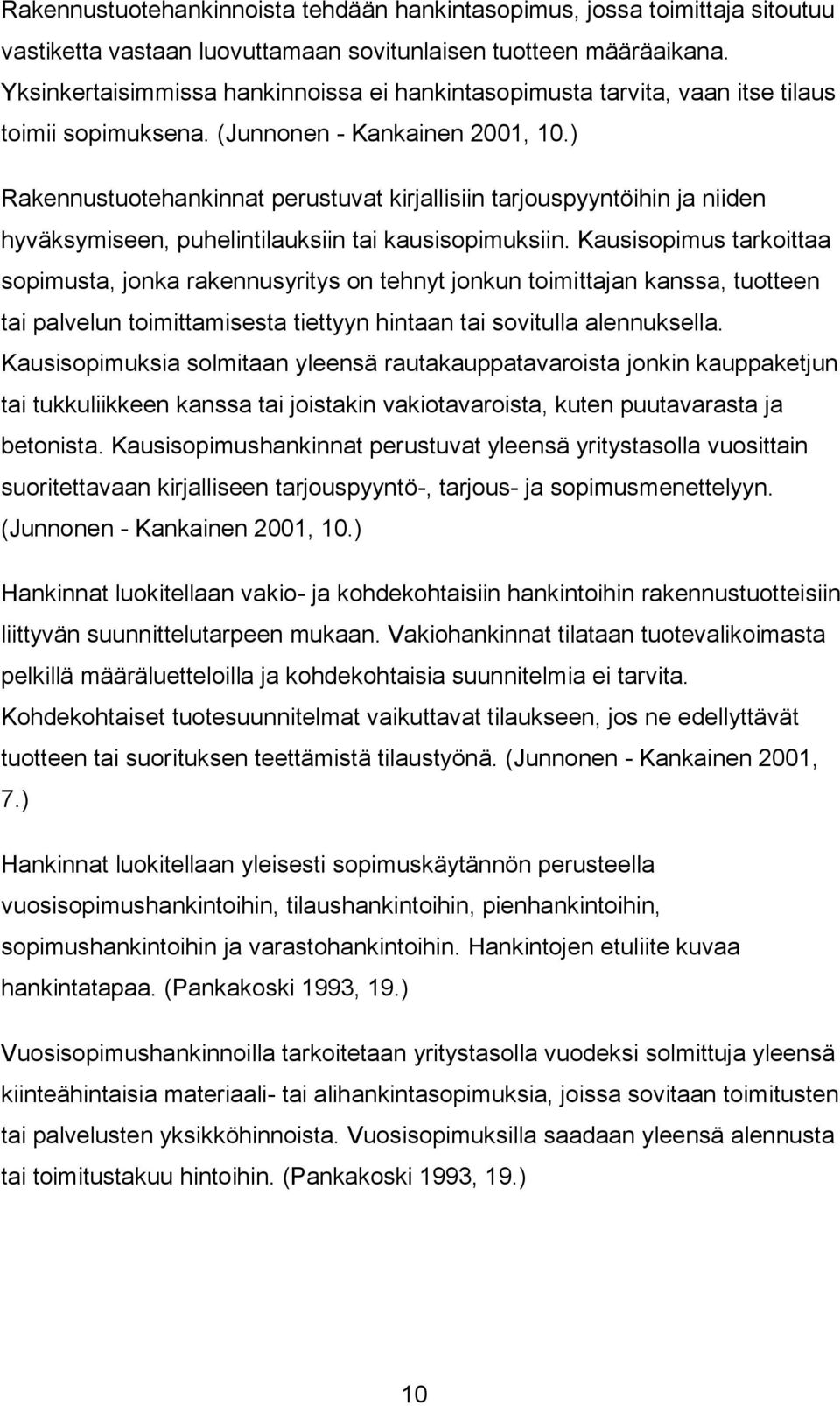 ) Rakennustuotehankinnat perustuvat kirjallisiin tarjouspyyntöihin ja niiden hyväksymiseen, puhelintilauksiin tai kausisopimuksiin.