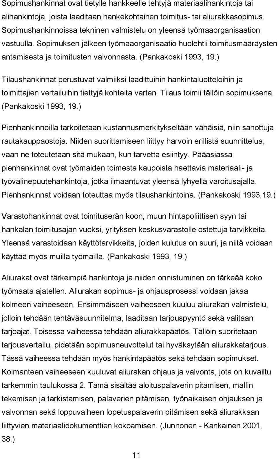 (Pankakoski 1993, 19.) Tilaushankinnat perustuvat valmiiksi laadittuihin hankintaluetteloihin ja toimittajien vertailuihin tiettyjä kohteita varten. Tilaus toimii tällöin sopimuksena.