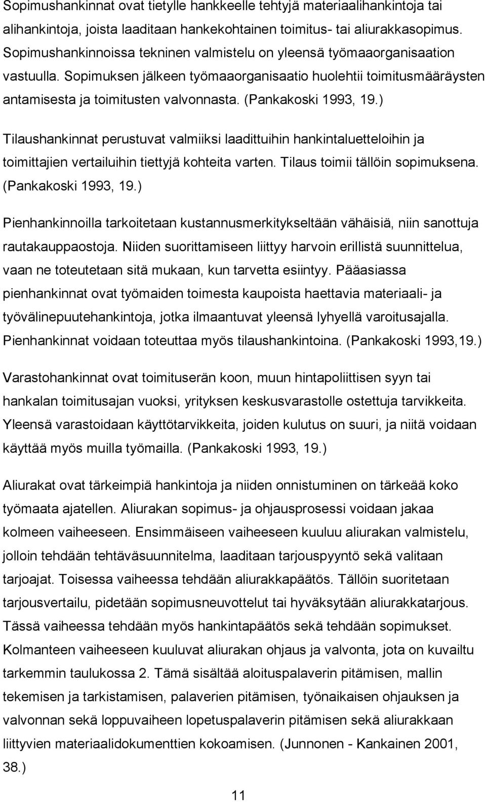 (Pankakoski 1993, 19.) Tilaushankinnat perustuvat valmiiksi laadittuihin hankintaluetteloihin ja toimittajien vertailuihin tiettyjä kohteita varten. Tilaus toimii tällöin sopimuksena.