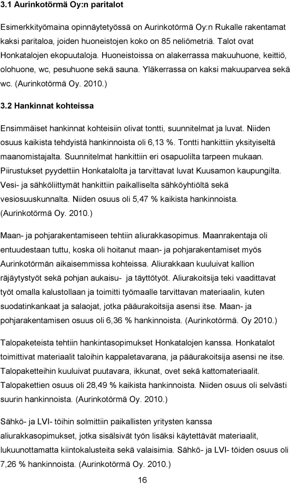 2 Hankinnat kohteissa Ensimmäiset hankinnat kohteisiin olivat tontti, suunnitelmat ja luvat. Niiden osuus kaikista tehdyistä hankinnoista oli 6,13 %. Tontti hankittiin yksityiseltä maanomistajalta.