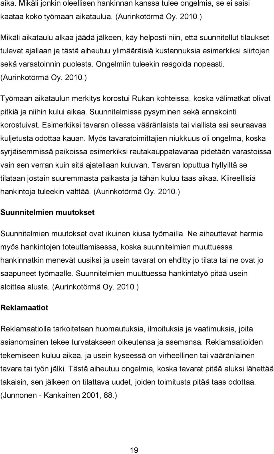 Ongelmiin tuleekin reagoida nopeasti. (Aurinkotörmä Oy. 2010.) Työmaan aikataulun merkitys korostui Rukan kohteissa, koska välimatkat olivat pitkiä ja niihin kului aikaa.