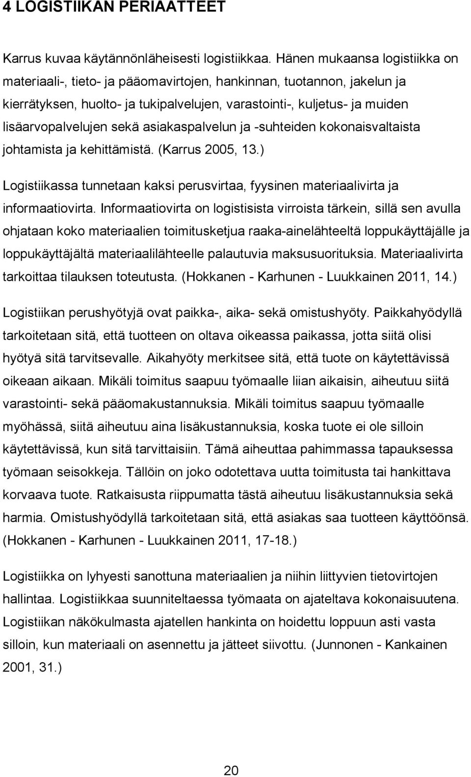 sekä asiakaspalvelun ja -suhteiden kokonaisvaltaista johtamista ja kehittämistä. (Karrus 2005, 13.) Logistiikassa tunnetaan kaksi perusvirtaa, fyysinen materiaalivirta ja informaatiovirta.