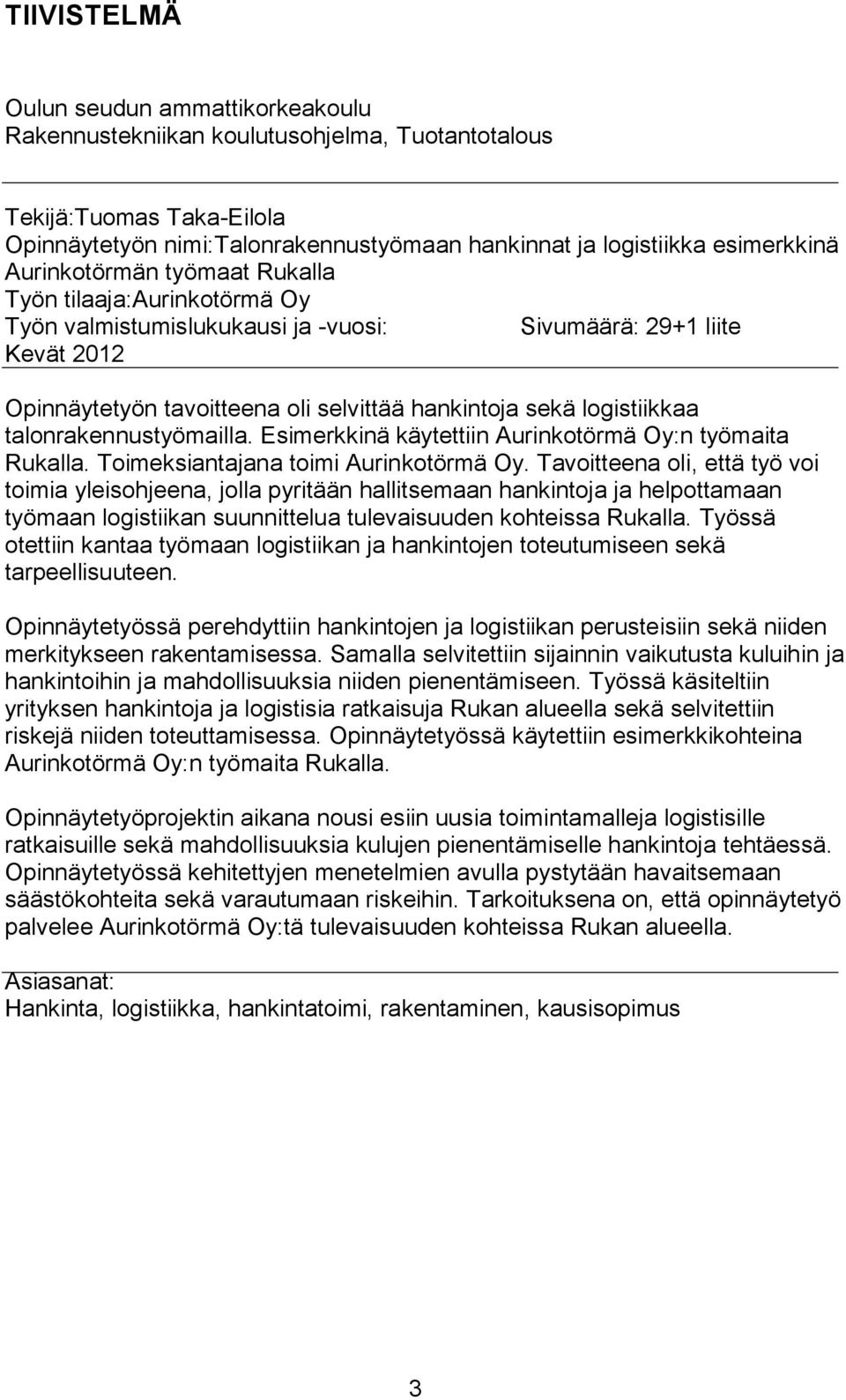 talonrakennustyömailla. Esimerkkinä käytettiin Aurinkotörmä Oy:n työmaita Rukalla. Toimeksiantajana toimi Aurinkotörmä Oy.