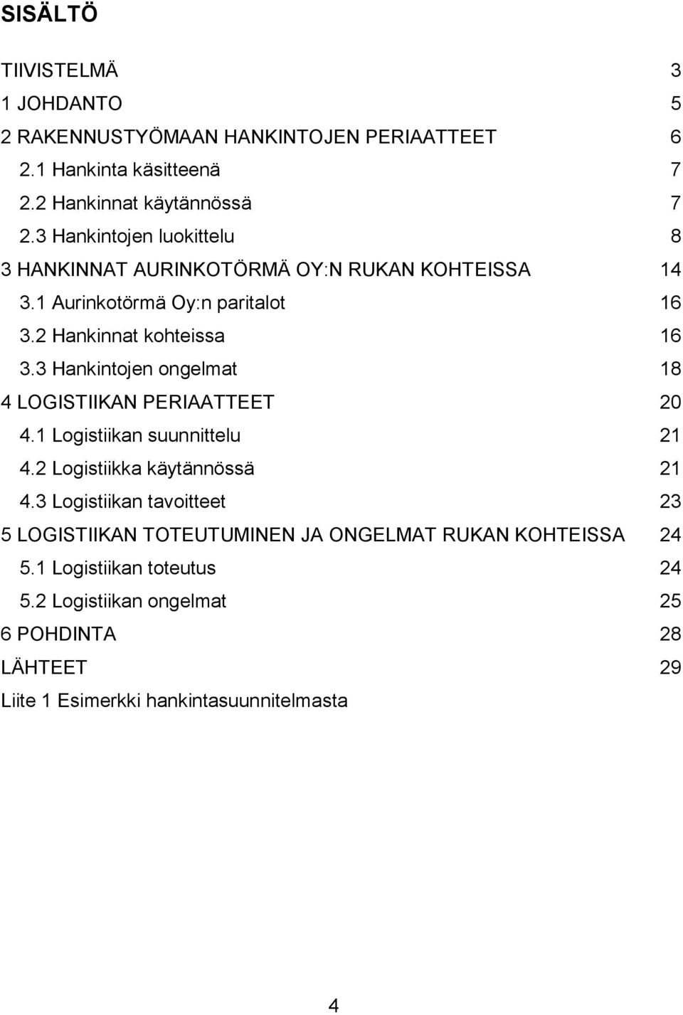 3 Hankintojen ongelmat 18 4 LOGISTIIKAN PERIAATTEET 20 4.1 Logistiikan suunnittelu 21 4.2 Logistiikka käytännössä 21 4.