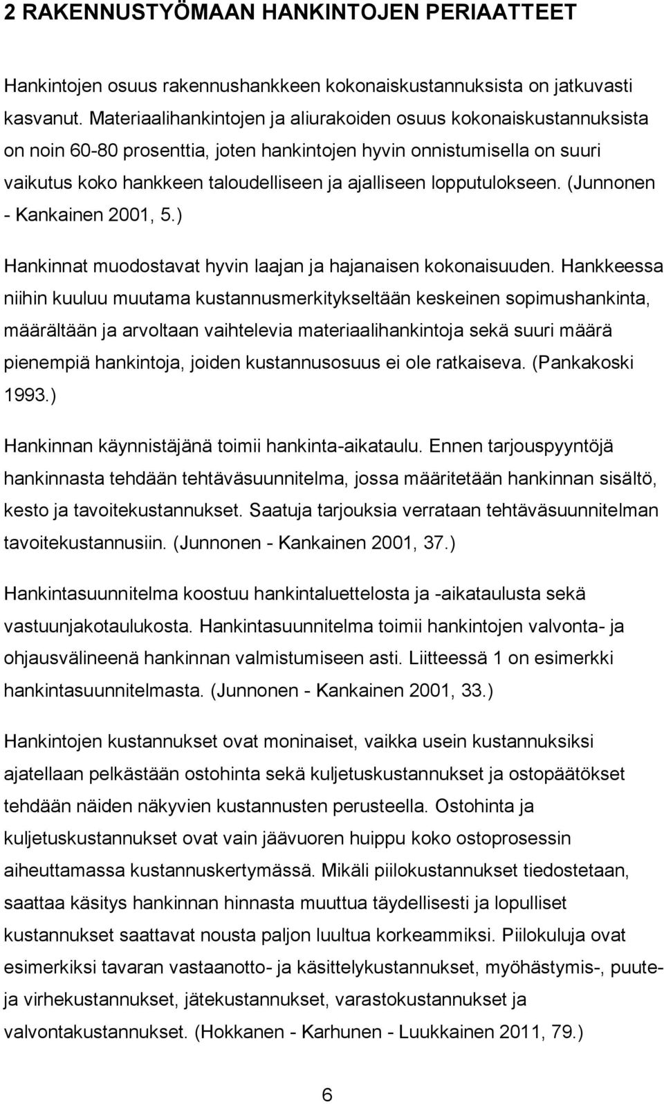 lopputulokseen. (Junnonen - Kankainen 2001, 5.) Hankinnat muodostavat hyvin laajan ja hajanaisen kokonaisuuden.