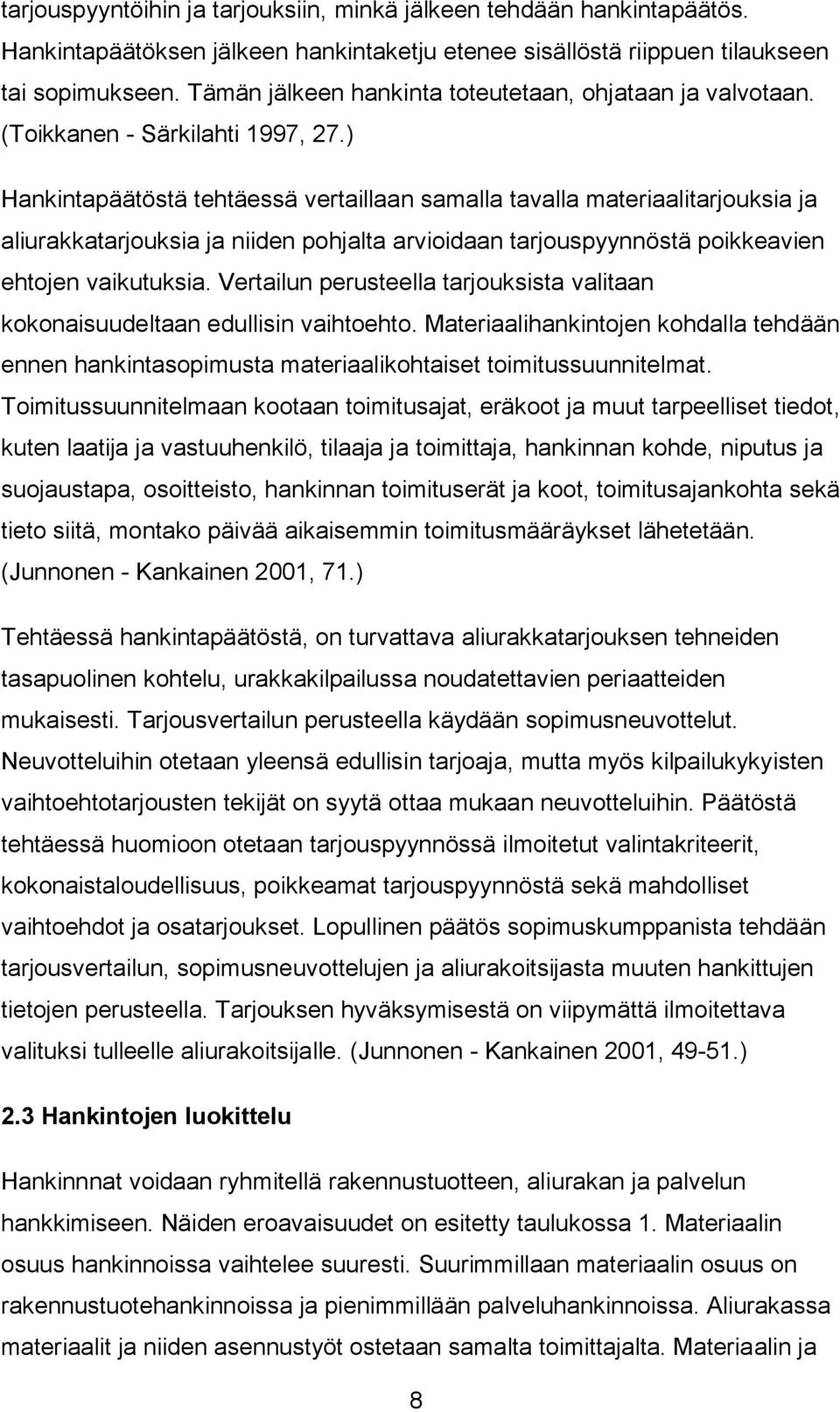 ) Hankintapäätöstä tehtäessä vertaillaan samalla tavalla materiaalitarjouksia ja aliurakkatarjouksia ja niiden pohjalta arvioidaan tarjouspyynnöstä poikkeavien ehtojen vaikutuksia.