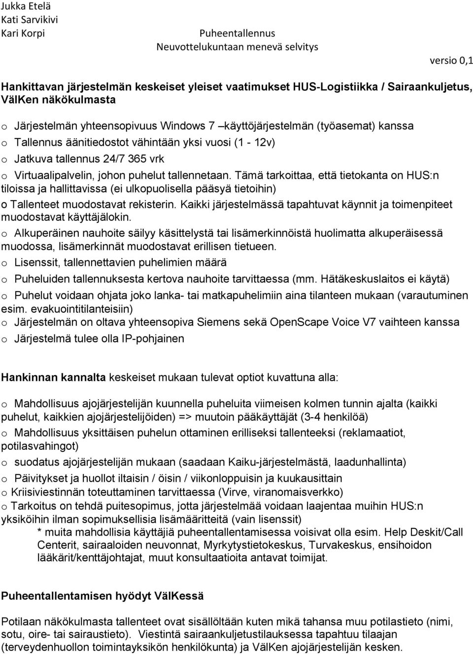 Tämä tarkoittaa, että tietokanta on HUS:n tiloissa ja hallittavissa (ei ulkopuolisella pääsyä tietoihin) o Tallenteet muodostavat rekisterin.