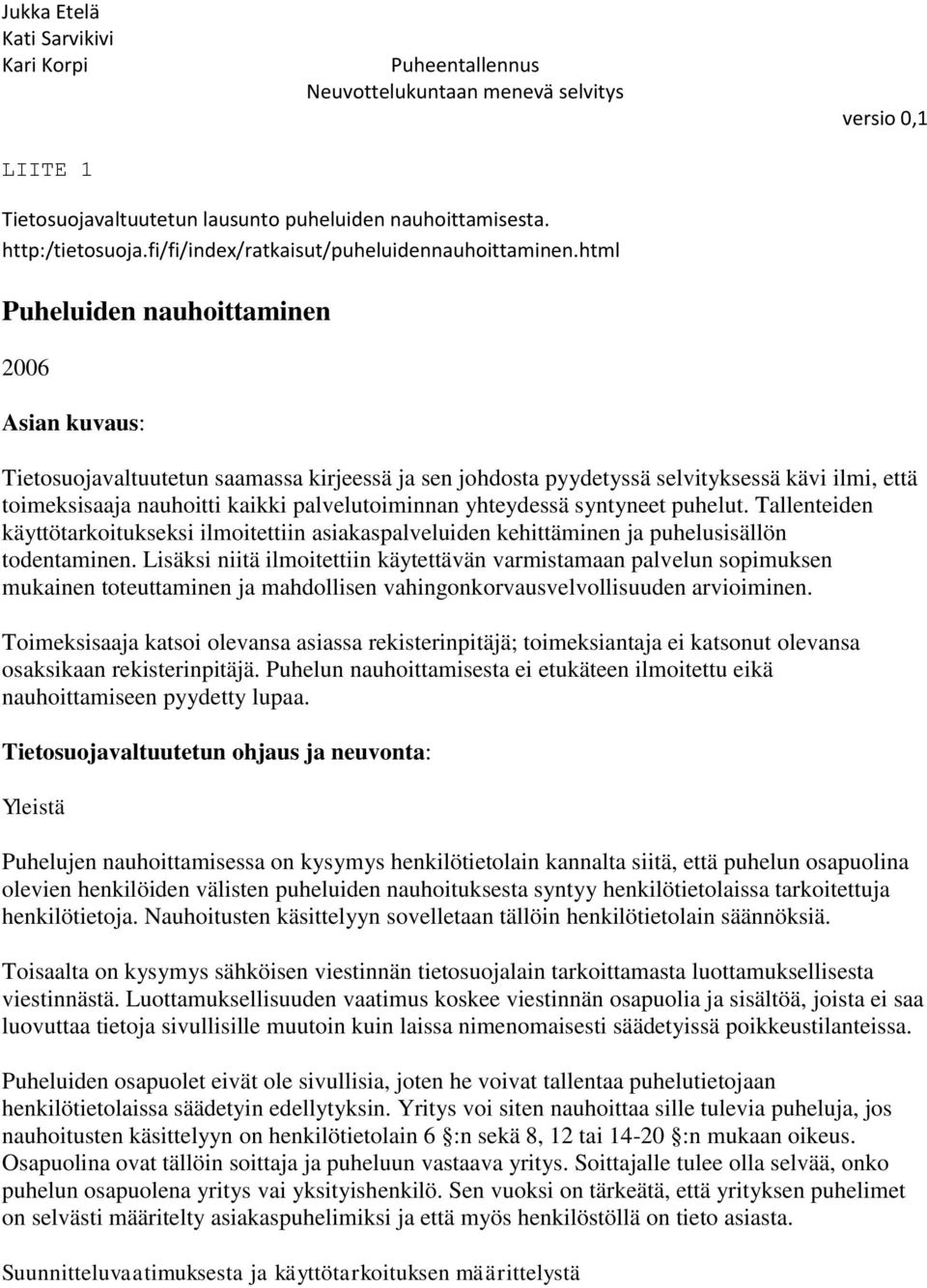 yhteydessä syntyneet puhelut. Tallenteiden käyttötarkoitukseksi ilmoitettiin asiakaspalveluiden kehittäminen ja puhelusisällön todentaminen.