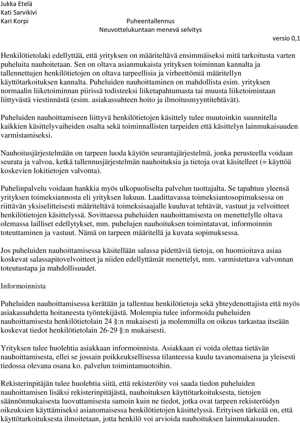 Puheluiden nauhoittaminen on mahdollista esim. yrityksen normaalin liiketoiminnan piirissä todisteeksi liiketapahtumasta tai muusta liiketoimintaan liittyvästä viestinnästä (esim.