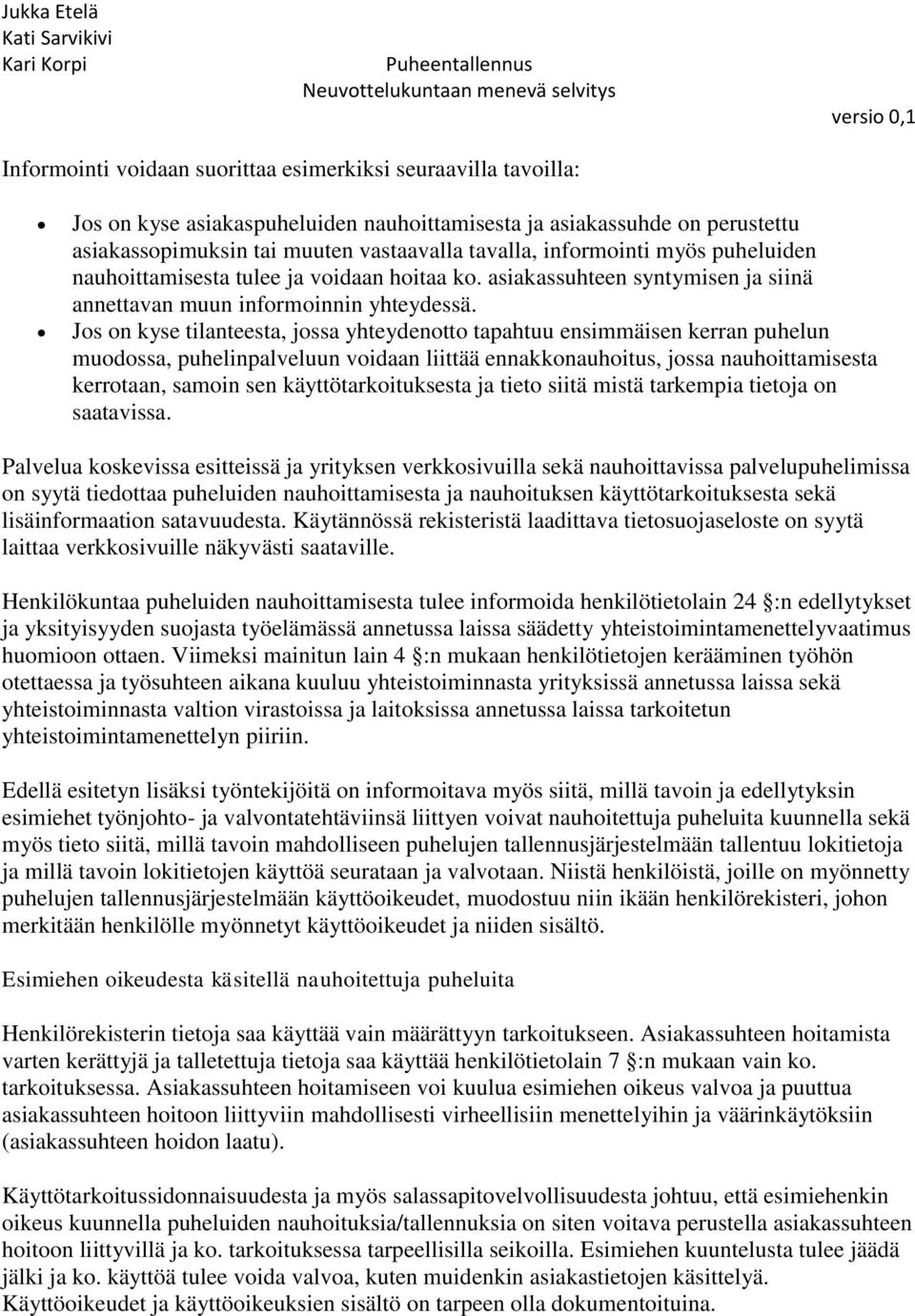 Jos on kyse tilanteesta, jossa yhteydenotto tapahtuu ensimmäisen kerran puhelun muodossa, puhelinpalveluun voidaan liittää ennakkonauhoitus, jossa nauhoittamisesta kerrotaan, samoin sen