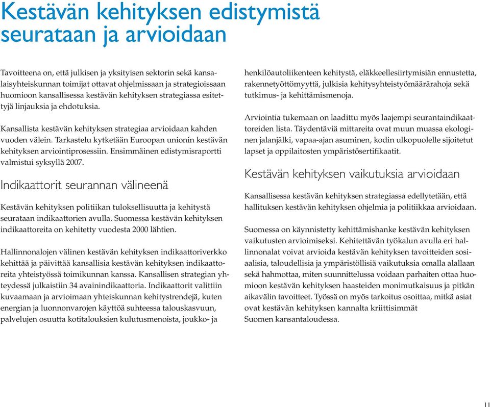 Tarkastelu kytketään Euroopan unionin kestävän kehityksen arviointiprosessiin. Ensimmäinen edistymisraportti valmistui syksyllä 2007.