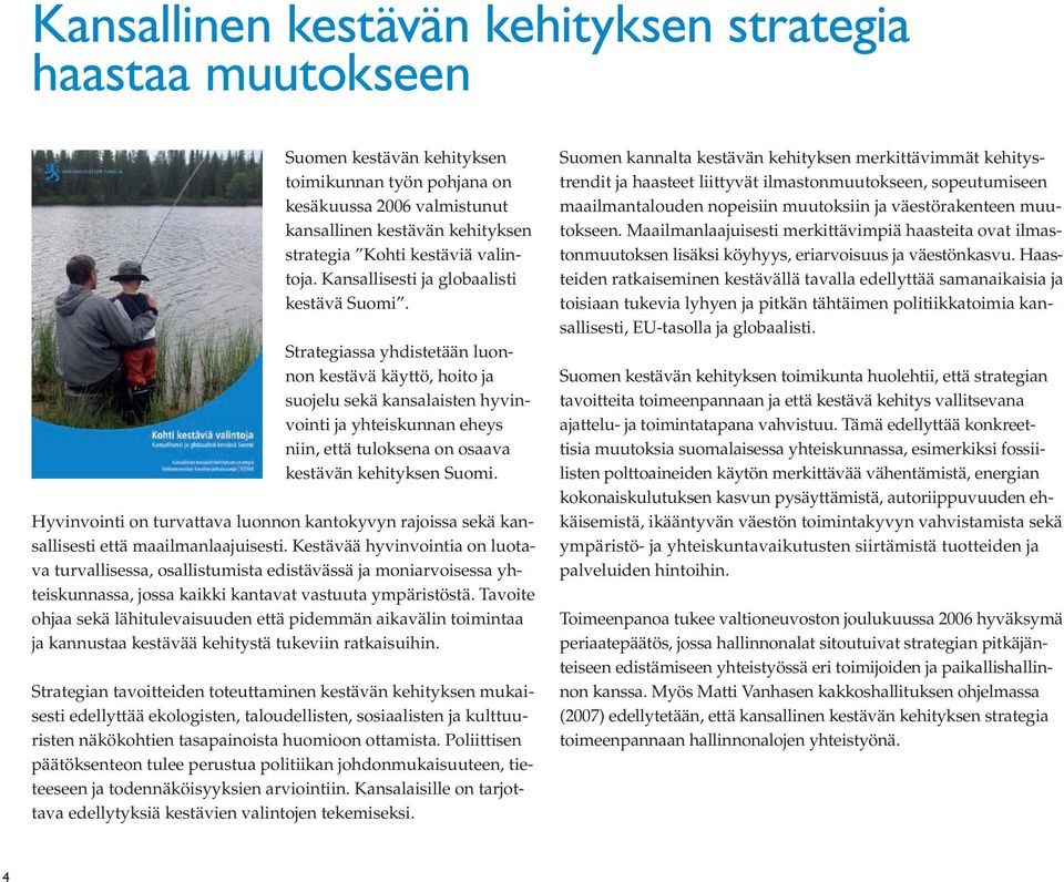 Strategiassa yhdistetään luonnon kestävä käyttö, hoito ja suojelu sekä kansalaisten hyvinvointi ja yhteiskunnan eheys niin, että tuloksena on osaava kestävän kehityksen Suomi.
