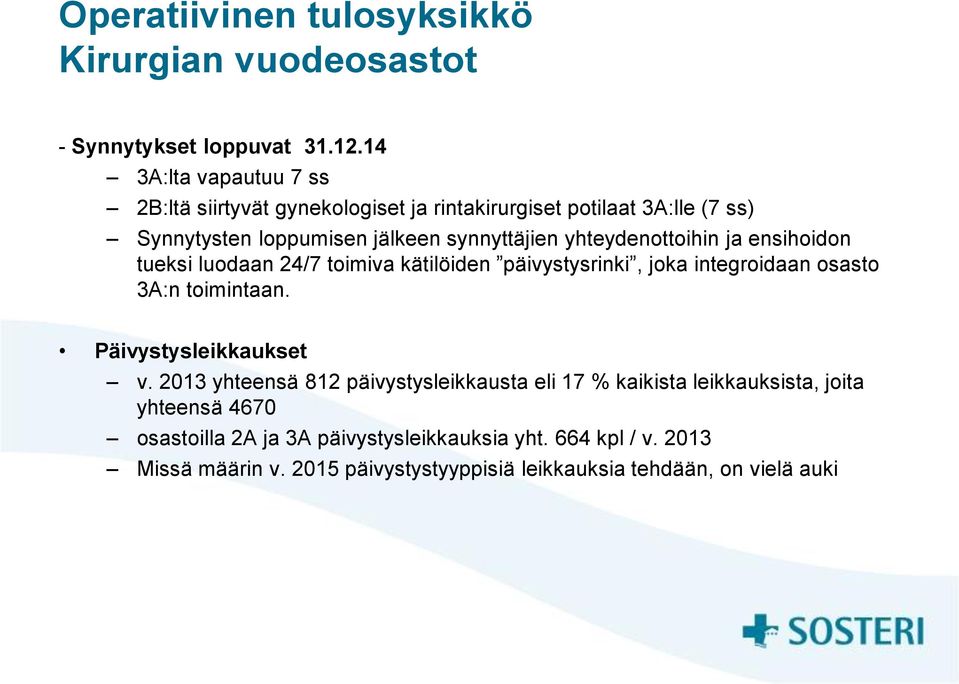 yhteydenottoihin ja ensihoidon tueksi luodaan 24/7 toimiva kätilöiden päivystysrinki, joka integroidaan osasto 3A:n toimintaan. Päivystysleikkaukset v.