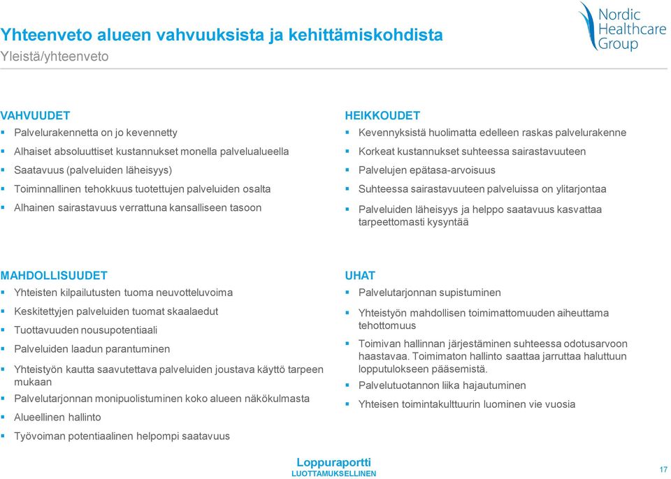 kustannukset suhteessa sairastavuuteen Palvelujen epätasa-arvoisuus Suhteessa sairastavuuteen palveluissa on ylitarjontaa Palveluiden läheisyys ja helppo saatavuus kasvattaa tarpeettomasti kysyntää