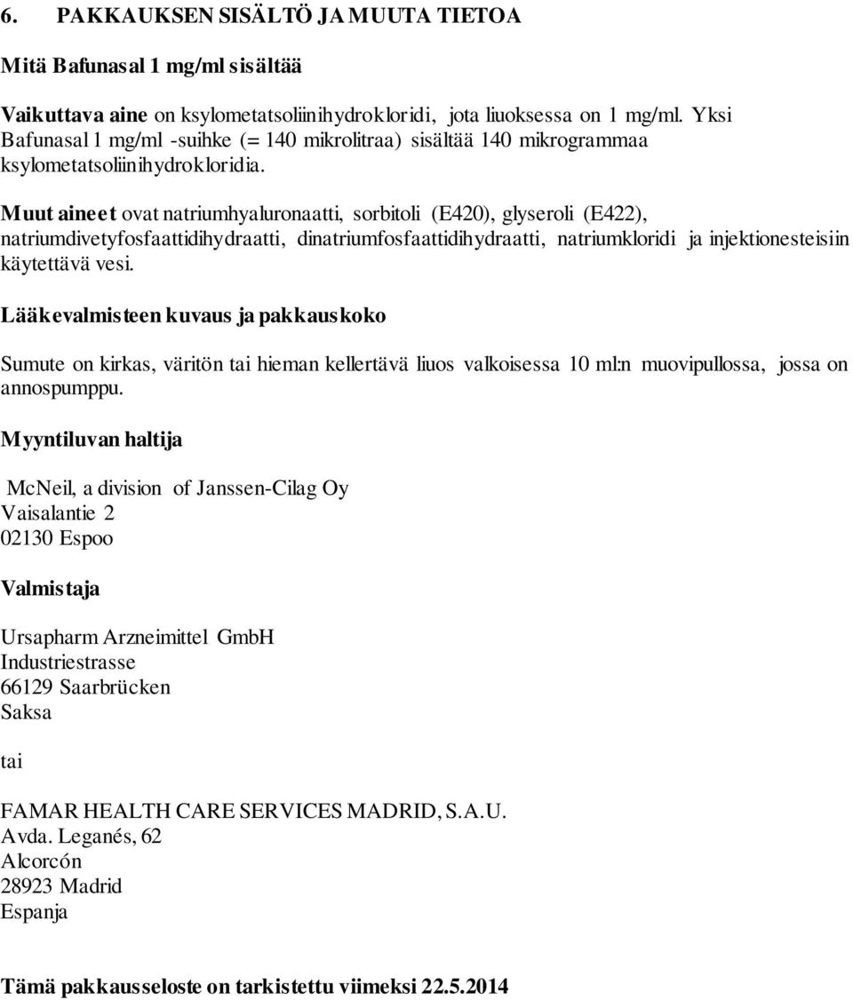 Muut aineet ovat natriumhyaluronaatti, sorbitoli (E420), glyseroli (E422), natriumdivetyfosfaattidihydraatti, dinatriumfosfaattidihydraatti, natriumkloridi ja injektionesteisiin käytettävä vesi.