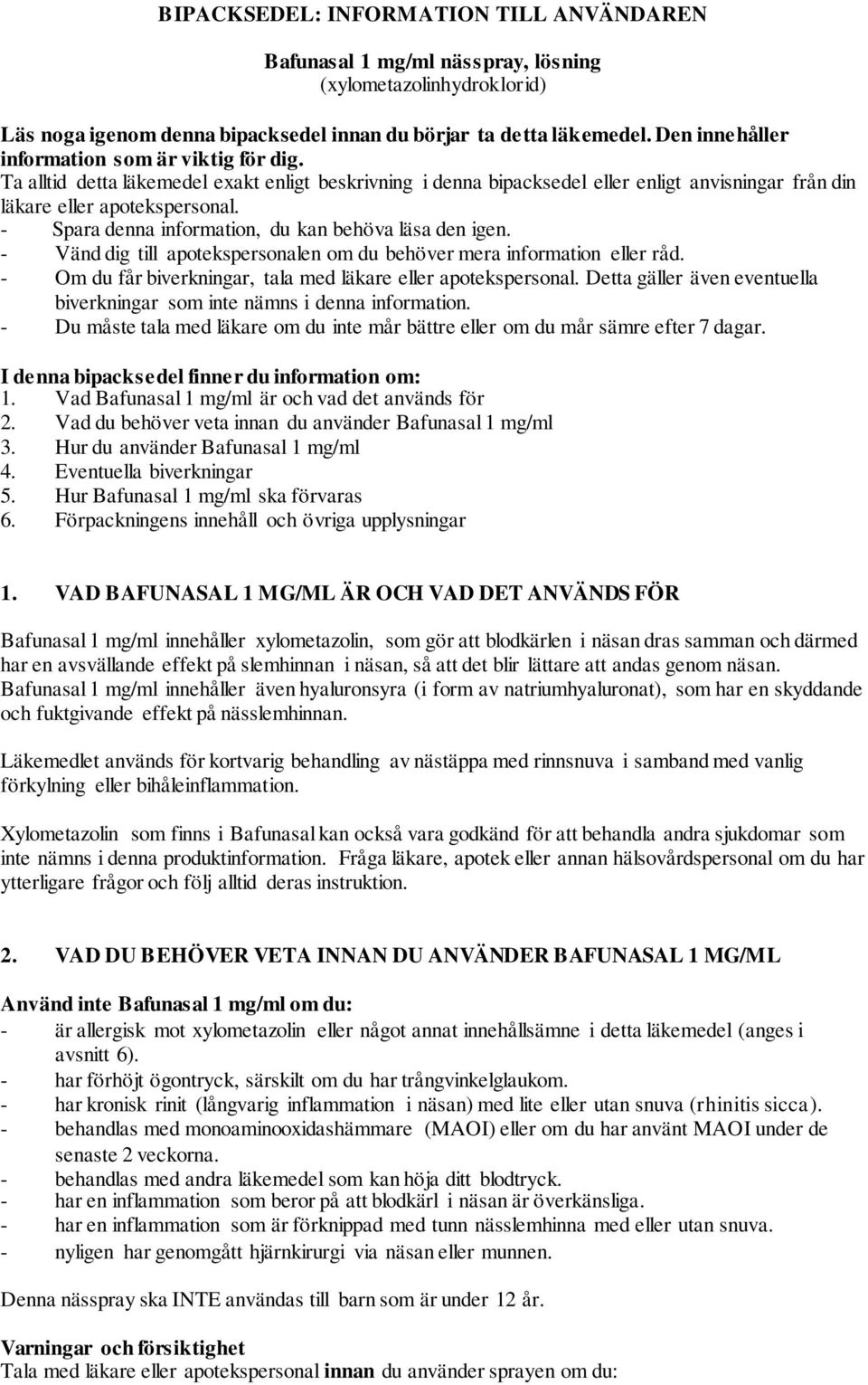 - Spara denna information, du kan behöva läsa den igen. - Vänd dig till apotekspersonalen om du behöver mera information eller råd. - Om du får biverkningar, tala med läkare eller apotekspersonal.