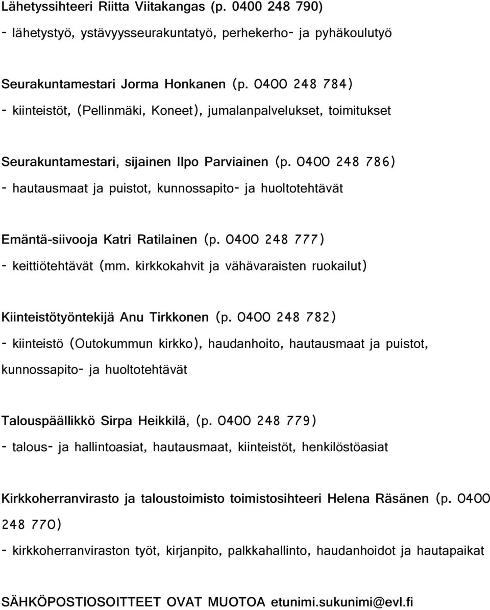 0400 248 786) - hautausmaat ja puistot, kunnossapito- ja huoltotehtävät Emäntä-siivooja Katri Ratilainen (p. 0400 248 777) - keittiötehtävät (mm.