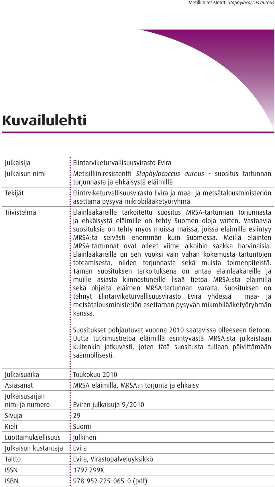 MRSA-tartunnan torjunnasta ja ehkäisystä eläimille on tehty Suomen oloja varten. Vastaavia suosituksia on tehty myös muissa maissa, joissa eläimillä esiintyy MRSA:ta selvästi enemmän kuin Suomessa.