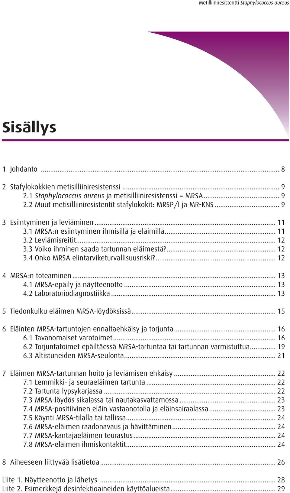 ... 12 4 MRSA:n toteaminen... 13 4.1 MRSA-epäily ja näytteenotto... 13 4.2 Laboratoriodiagnostiikka... 13 5 Tiedonkulku eläimen MRSA-löydöksissä.