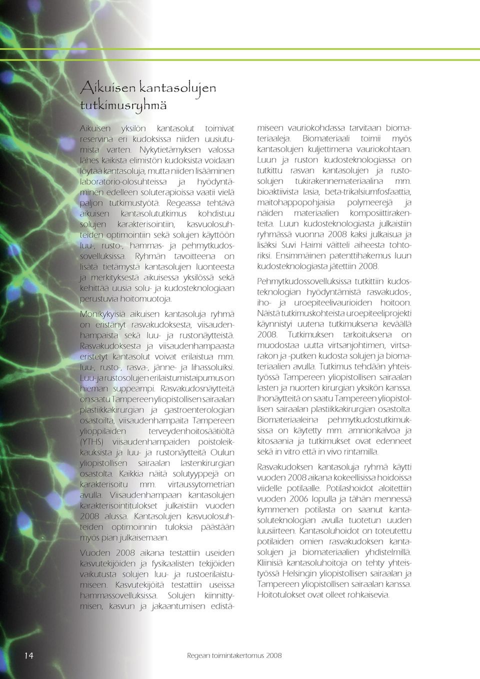 tutkimustyötä. Regeassa tehtävä aikuisen kantasolututkimus kohdistuu solujen karakterisointiin, kasvuolosuhteiden optimointiin sekä solujen käyttöön luu-, rusto-, hammas- ja pehmytkudossovelluksissa.