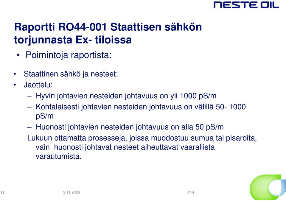 johtavuus on välillä 50-1000 ps/m Huonosti johtavien nesteiden johtavuus on alla 50 ps/m Lukuun ottamatta