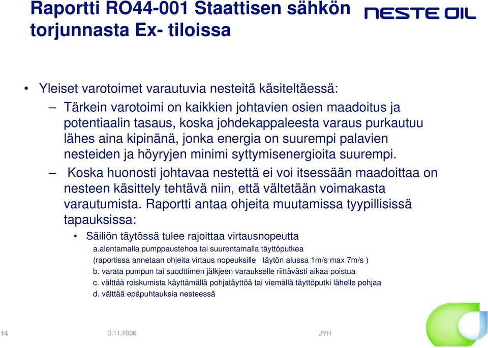 Koska huonosti johtavaa nestettä ei voi itsessään maadoittaa on nesteen käsittely tehtävä niin, että vältetään voimakasta varautumista.