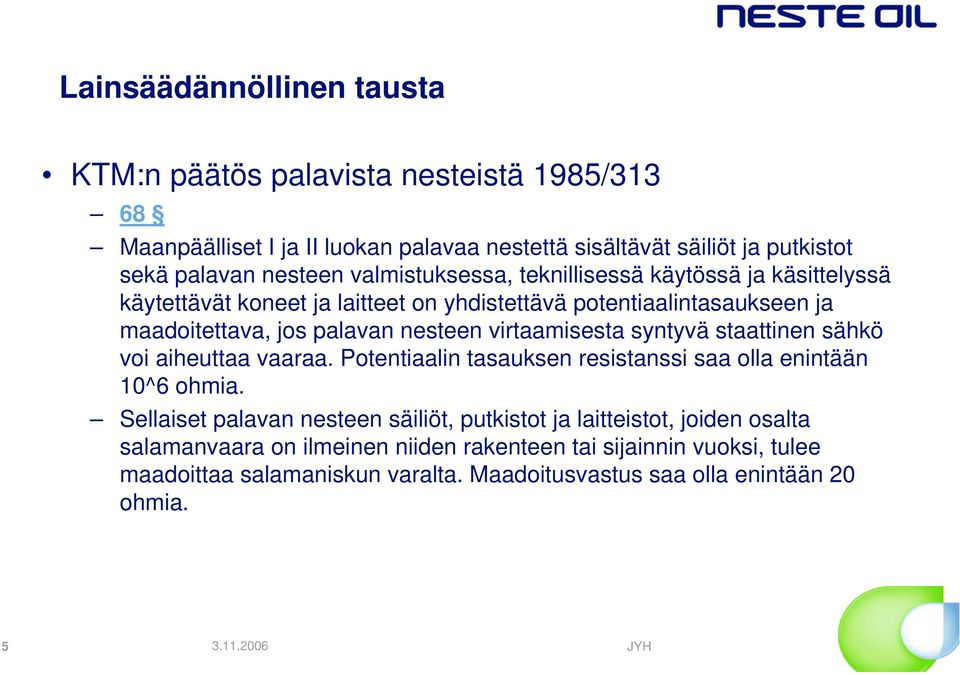 virtaamisesta syntyvä staattinen sähkö voi aiheuttaa vaaraa. Potentiaalin tasauksen resistanssi saa olla enintään 10^6 ohmia.