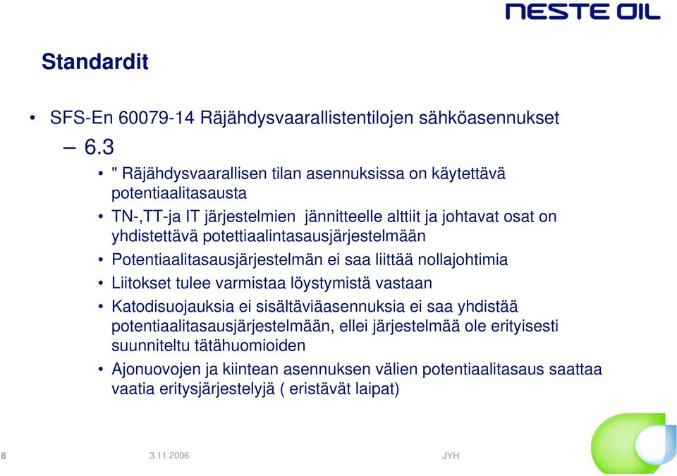 potettiaalintasausjärjestelmään Potentiaalitasausjärjestelmän ei saa liittää nollajohtimia Liitokset tulee varmistaa löystymistä vastaan Katodisuojauksia ei